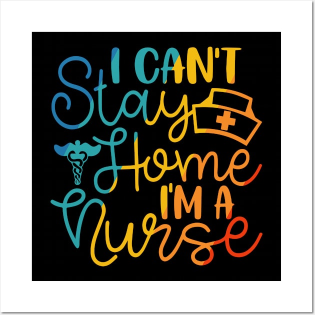 I Cant stay at home im a nurse Wall Art by zooma